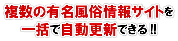 無料で複数の有名風俗情報サイト(ホームページ)に一括・自動登録(更新)ができる!!